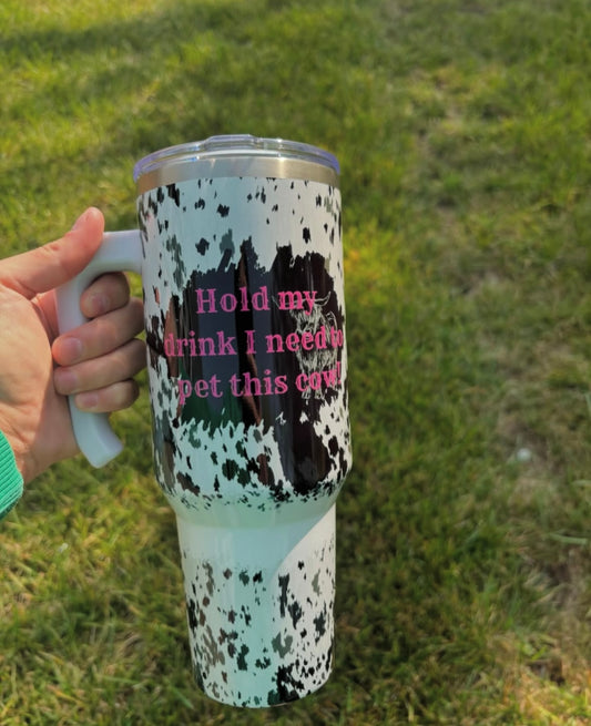 Hold My Drink I Need To Pet This Cow 40oz Tumbler